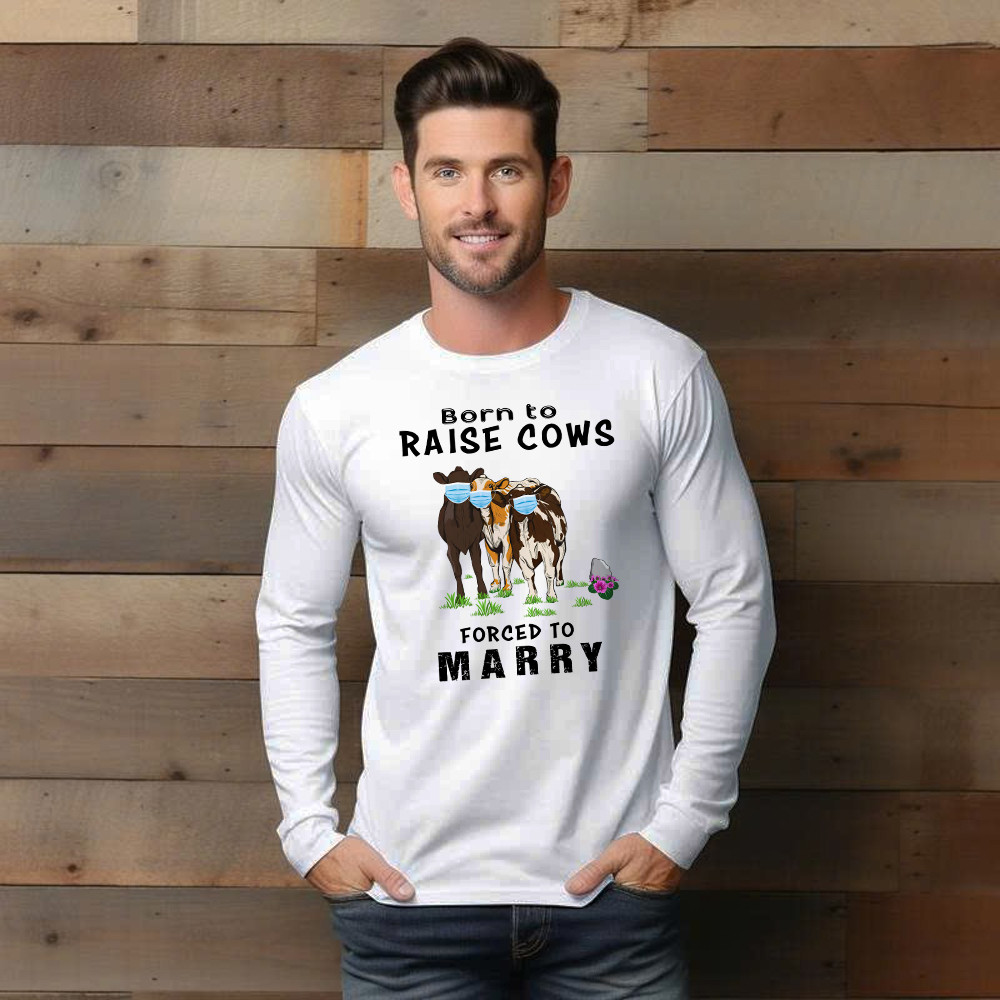Born To Raise Cows Forced To Marry Long Sleeve Shirt Funny Sayings Gifts For Cow Raisers Farmers