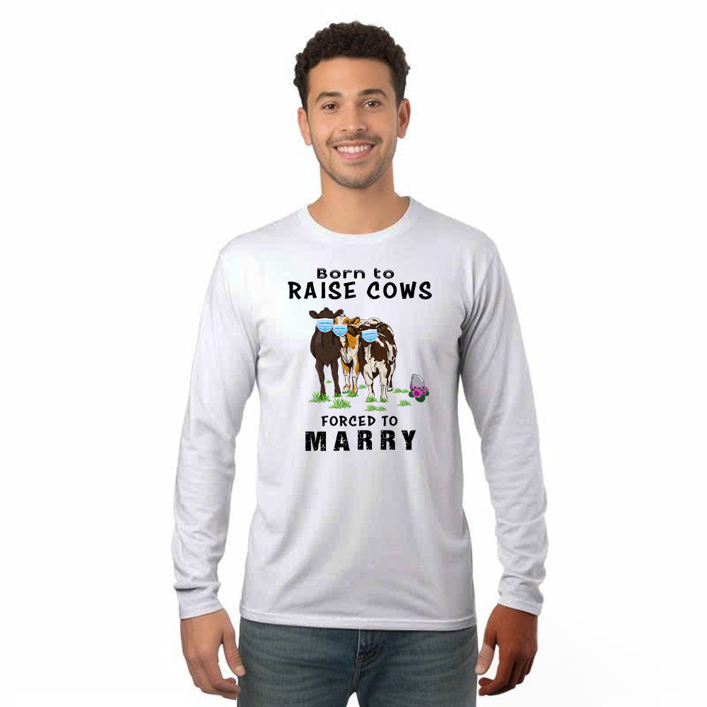 Born To Raise Cows Forced To Marry Long Sleeve Shirt Funny Sayings Gifts For Cow Raisers Farmers