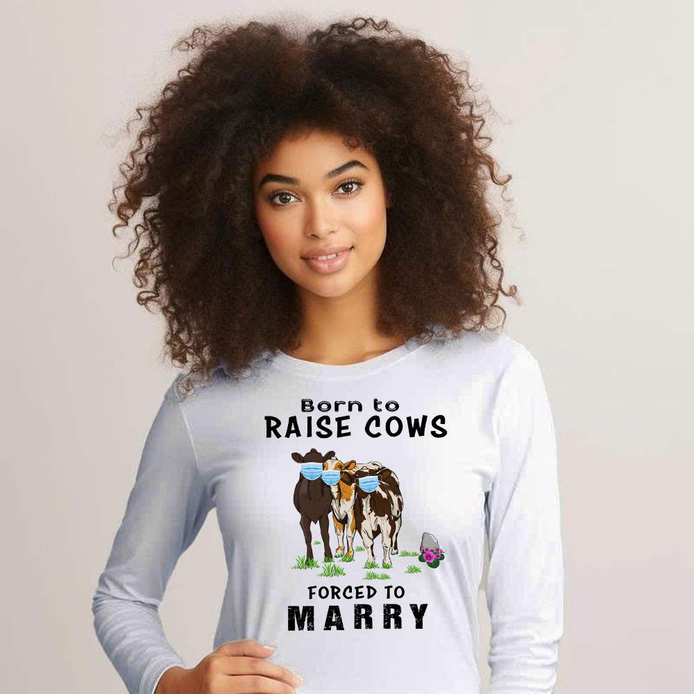 Born To Raise Cows Forced To Marry Long Sleeve Shirt Funny Sayings Gifts For Cow Raisers Farmers