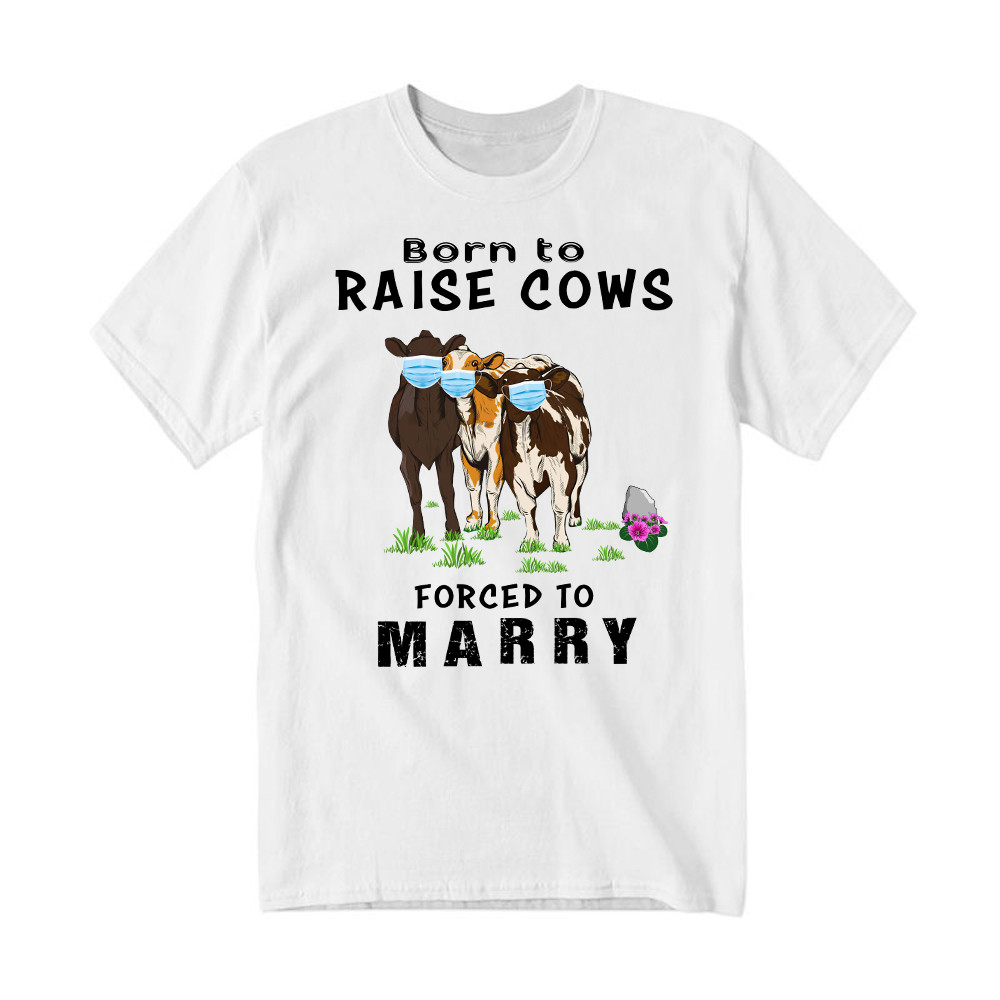 Born To Raise Cows Forced To Marry T-Shirt Funny Sayings Gifts For Cow Raisers Farmers