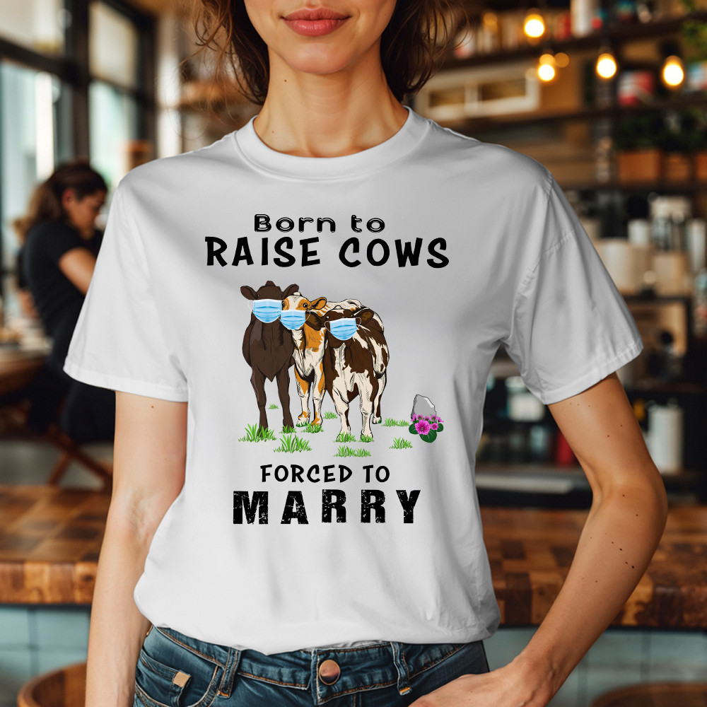 Born To Raise Cows Forced To Marry T-Shirt Funny Sayings Gifts For Cow Raisers Farmers