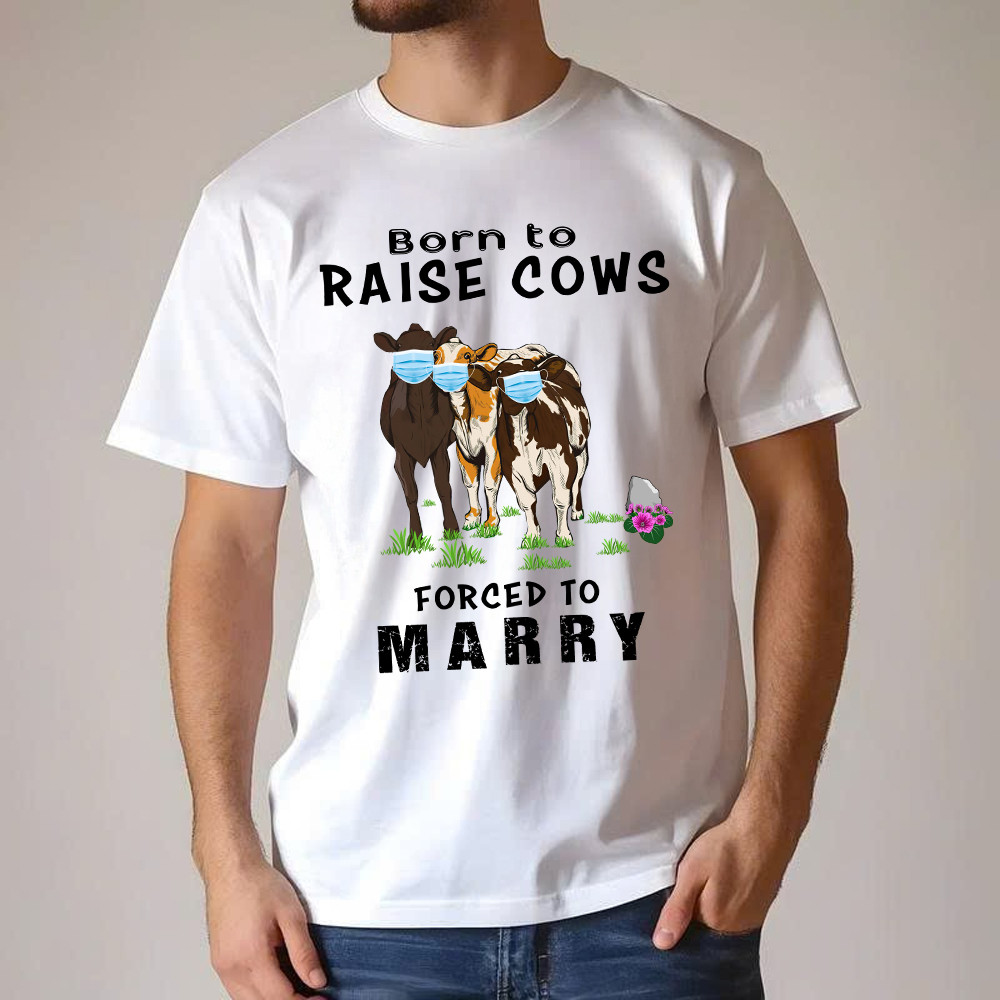 Born To Raise Cows Forced To Marry T-Shirt Funny Sayings Gifts For Cow Raisers Farmers
