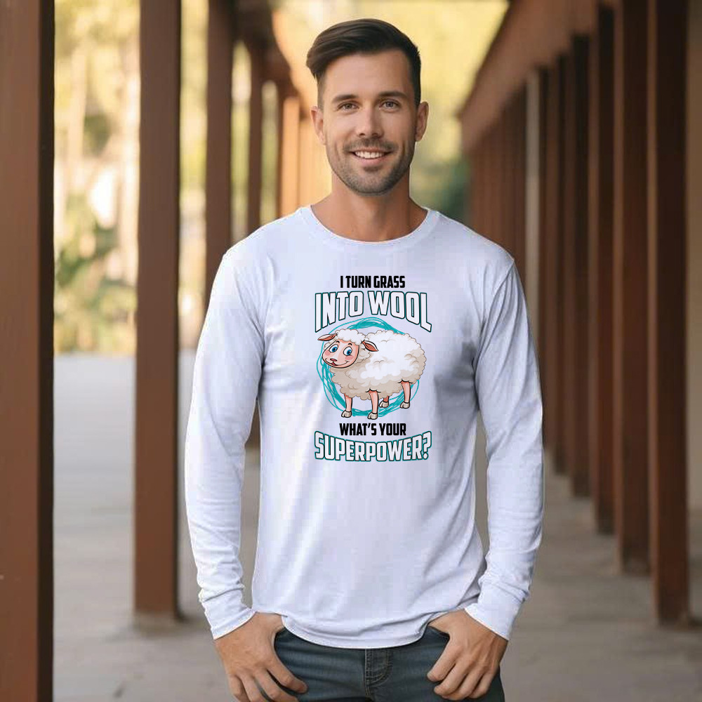 I Turn Grass Into Wool What s Your Superpower Shirt Sheep Farmer Cute Long Sleeve Shirt Gift For Dad