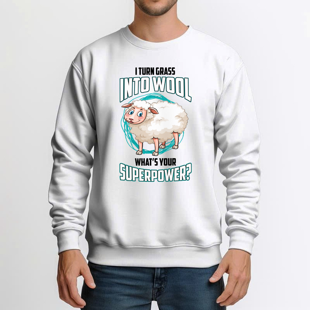 I Turn Grass Into Wool What s Your Superpower Shirt Sheep Farmer Cute Sweatshirt Gift For Dad