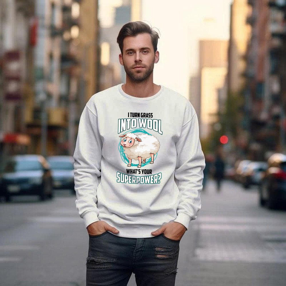 I Turn Grass Into Wool What s Your Superpower Shirt Sheep Farmer Cute Sweatshirt Gift For Dad