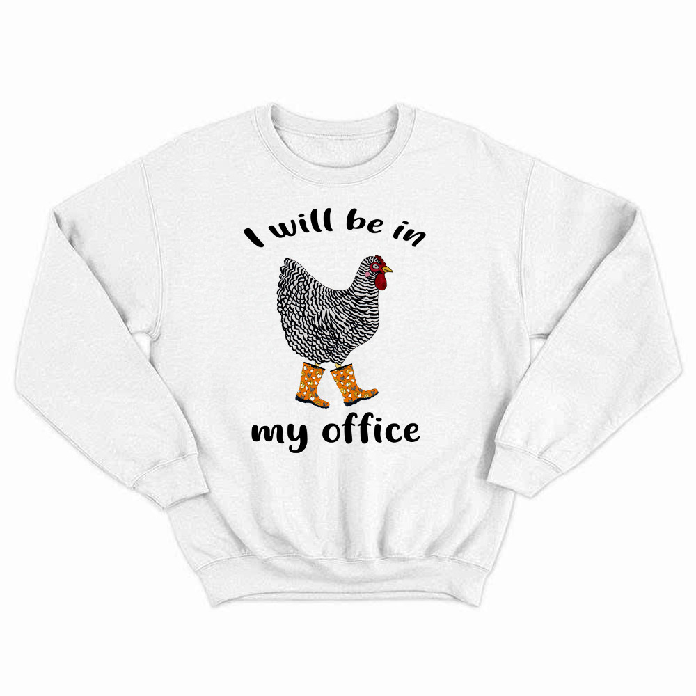 I Will Be A My Office Shirt Plymouth Rock Chicken Humor Sweatshirt Good Gifts For Farmers